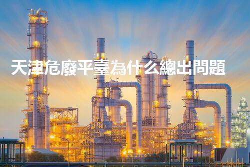 天津危廢平臺為什么總出問題環(huán)境衛(wèi)士：如何有效處理危險廢棄物？